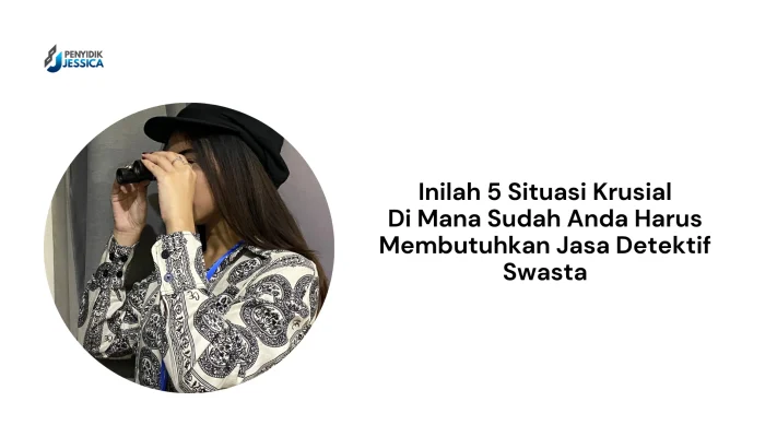 5 Situasi Krusial Kapan Anda Harus Menggunakan Jasa Detektif Swasta