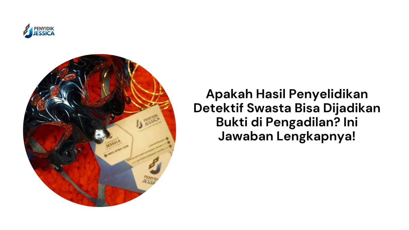 Apakah Hasil Penyelidikan Detektif Swasta Bisa Dijadikan Bukti di Pengadilan Ini Jawaban Lengkapnya