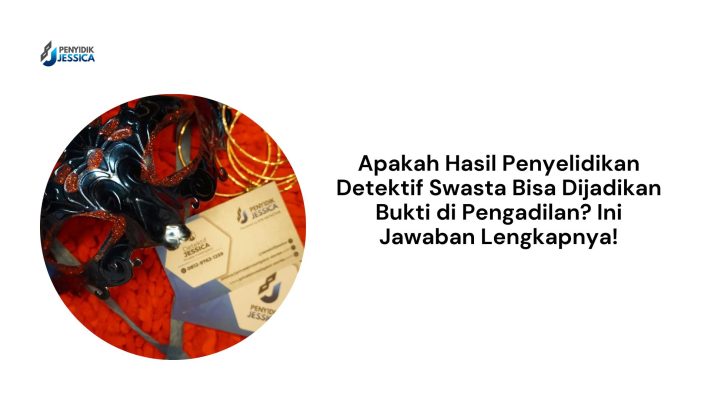 Apakah Hasil Penyelidikan Detektif Swasta Bisa Dijadikan Bukti di Pengadilan Ini Jawaban Lengkapnya