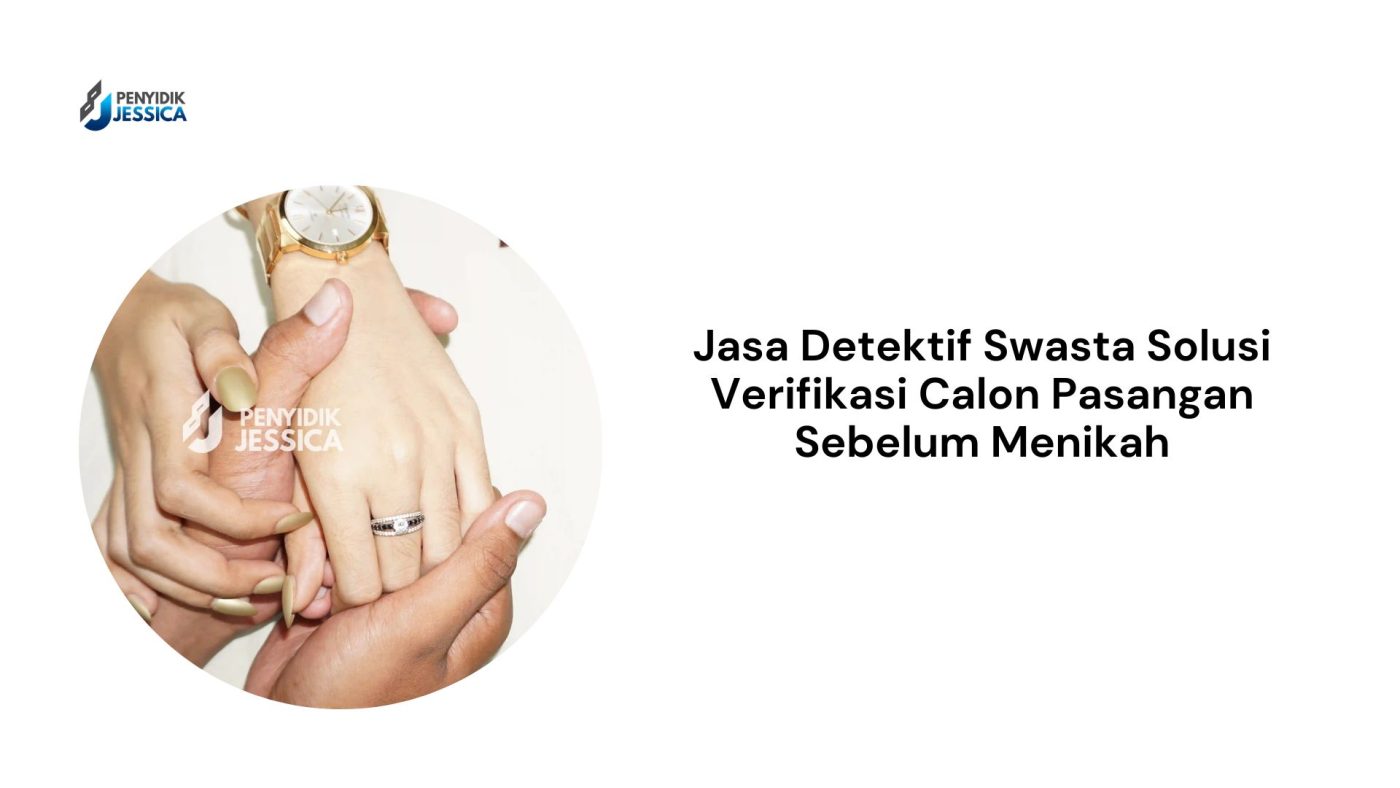Jasa Detektif Swasta Solusi Verifikasi Calon Pasangan Sebelum Menikah